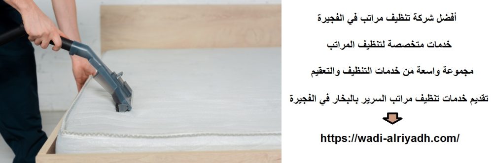 أفضل شركة تنظيف مراتب في الفجيرة